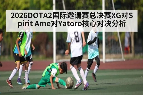 2026DOTA2国际邀请赛总决赛XG对Spirit Ame对Yatoro核心对决分析